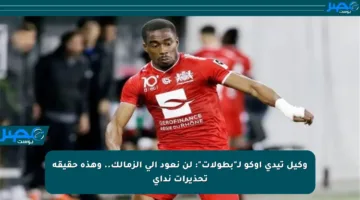 وكيل تيدي أوكو لـ”بطولات”: لن نعود إلى الزمالك.. وهذه حقيقة تحذيرات نداي